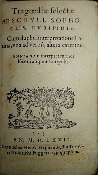 (Aeschylos - Euripides - Sophokles) Eschilo - Euripide - Sofocle Tragoediae selectae Aeschyli, Sophoclis, Euripidis: cum duplici intepretatione latina, una ad verbum, altera carmine. Ennianae interpretationes locorum aliquot Euripidis 1567 s.l. (Ginevra o Parigi) excudebat Henr. Stephanus, illustris viri Huldrichi Fuggeri typographus